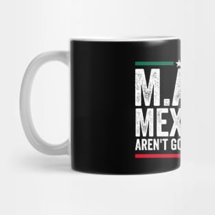 Mexicans Aren't Going Anywhere Mexico Mug